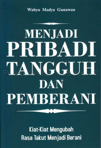 Image of Menjadi pribadi tangguh dan pemberani : kiat-kiat mengubah rasa takut menjadi beran