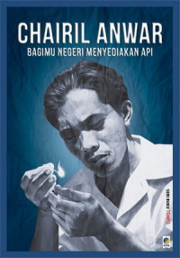 Image of Chairil Anwar : bagimu negeri menyediakan api
